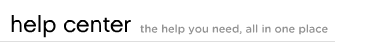help center - the help you need, all in one place