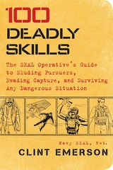 100 Deadly Skills: The SEAL Operative's Guide to Eluding Pursuers, Evading Capture, and Surviving Any Dangerous Situation