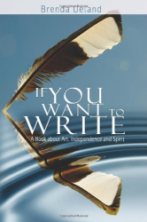 Brenda Ueland: If You Want to Write: A Book about Art, Independence and Spirit