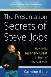 Carmine Gallo: The Presentation Secrets of Steve Jobs: How to Be Insanely Great in Front of Any Audience