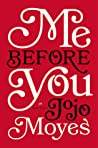 Me Before You by Jojo Moyes Me Before You by Jojo Moyes