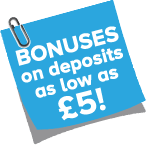 Bonuses on deposits as low as £5!