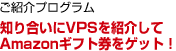 ご紹介プログラム 知り合いにVPSを紹介してAmazonギフト券をゲット!